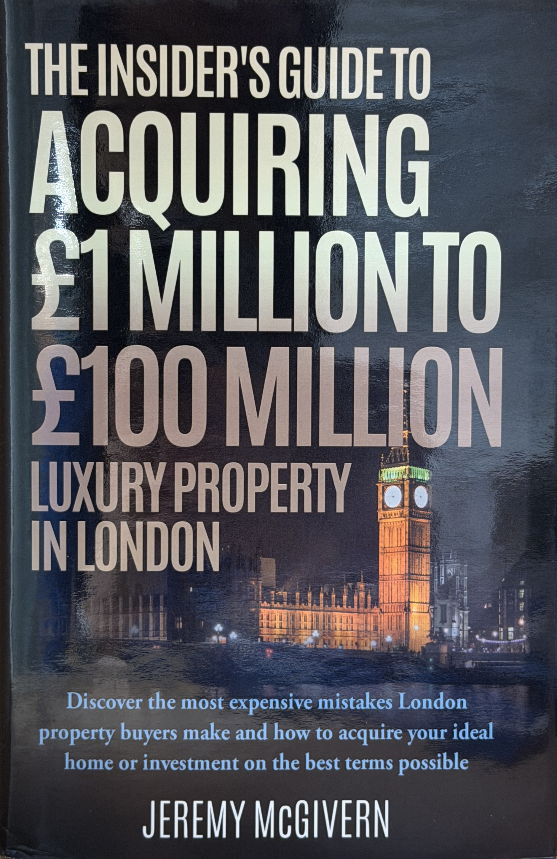 Cover of The Insider’s Guide To Acquiring £1 Million To £100 Million Luxury Property In London by Jeremy McGivern